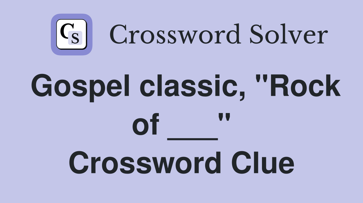 Gospel classic, "Rock of ___" Crossword Clue