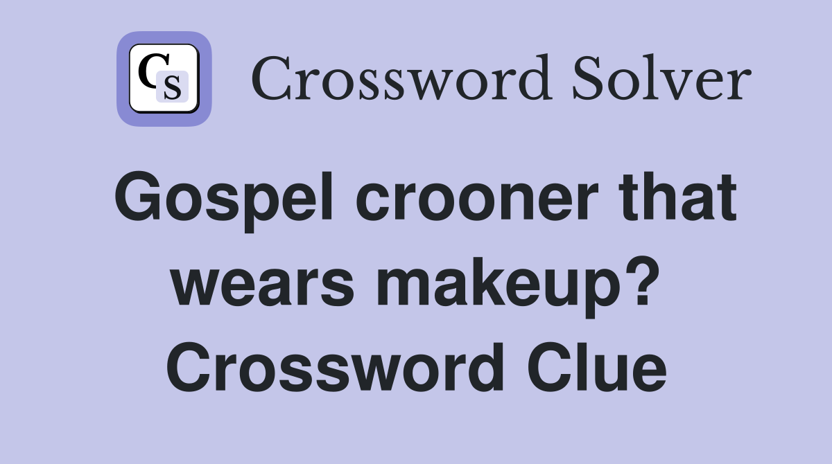 Gospel crooner that wears makeup? Crossword Clue