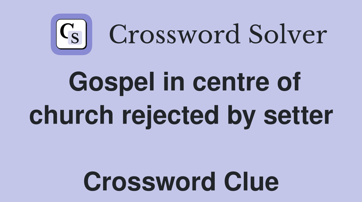 Gospel in centre of church rejected by setter  Crossword Clue