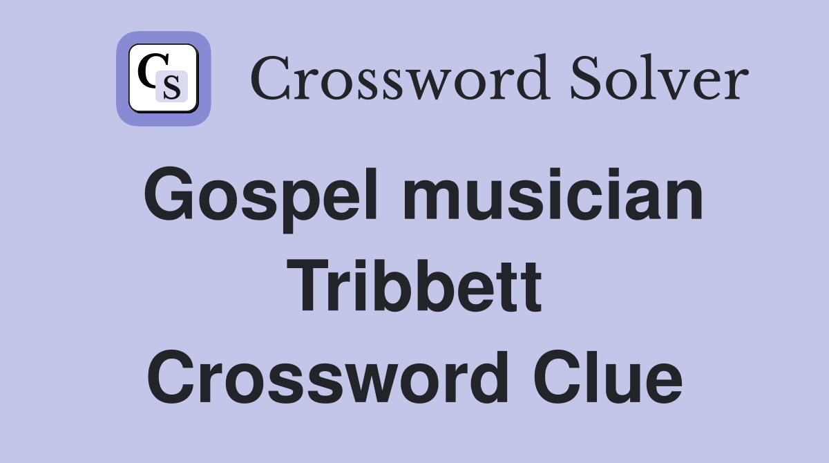 Gospel musician Tribbett Crossword Clue