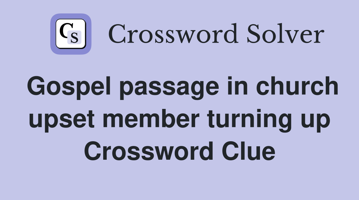 Gospel passage in church upset member turning up Crossword Clue