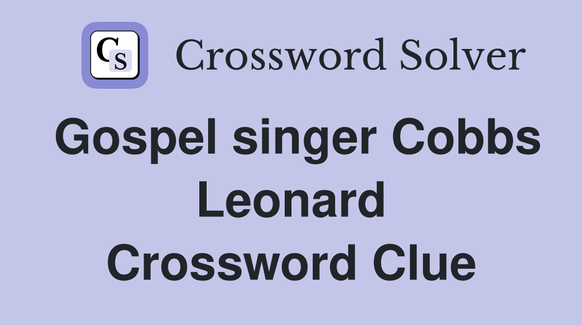 Gospel singer Cobbs Leonard Crossword Clue
