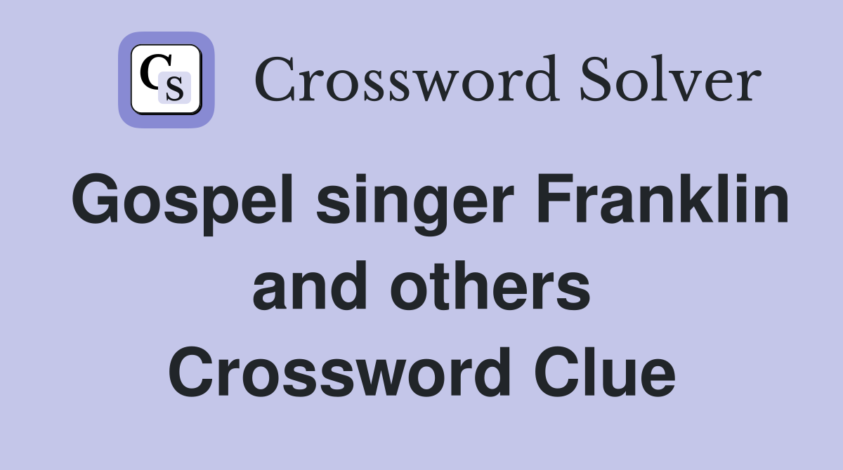 Gospel singer Franklin and others Crossword Clue
