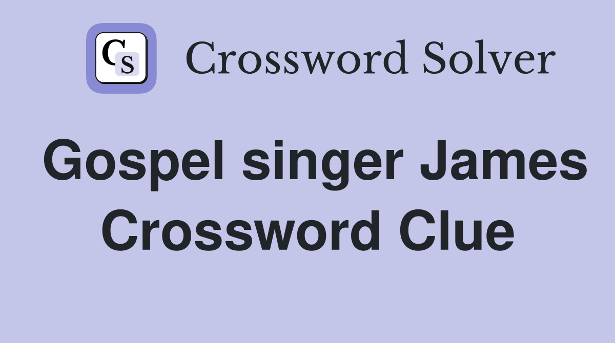 Gospel singer James Crossword Clue