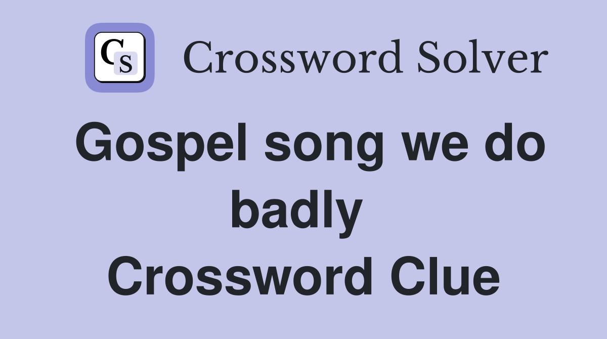 Gospel song we do badly  Crossword Clue