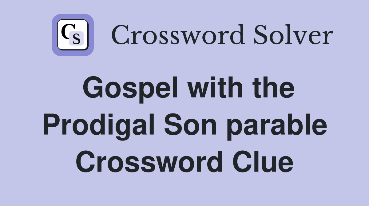 Gospel with the Prodigal Son parable Crossword Clue