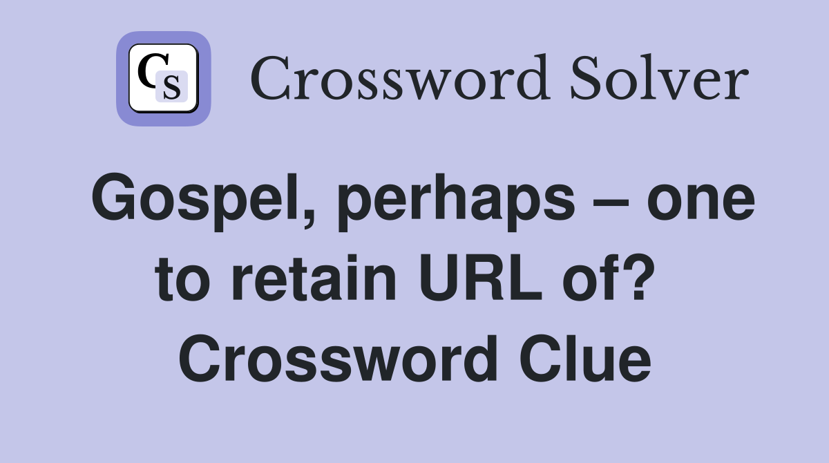 Gospel, perhaps – one to retain URL of?  Crossword Clue