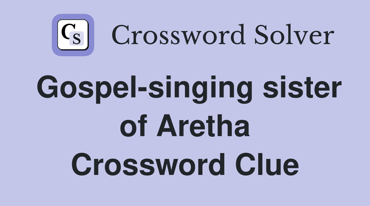 Gospel-singing sister of Aretha Crossword Clue