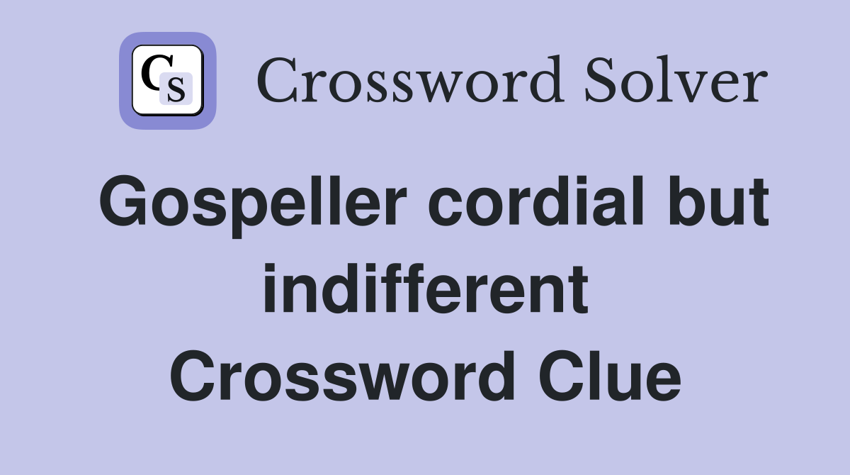 Gospeller cordial but indifferent Crossword Clue