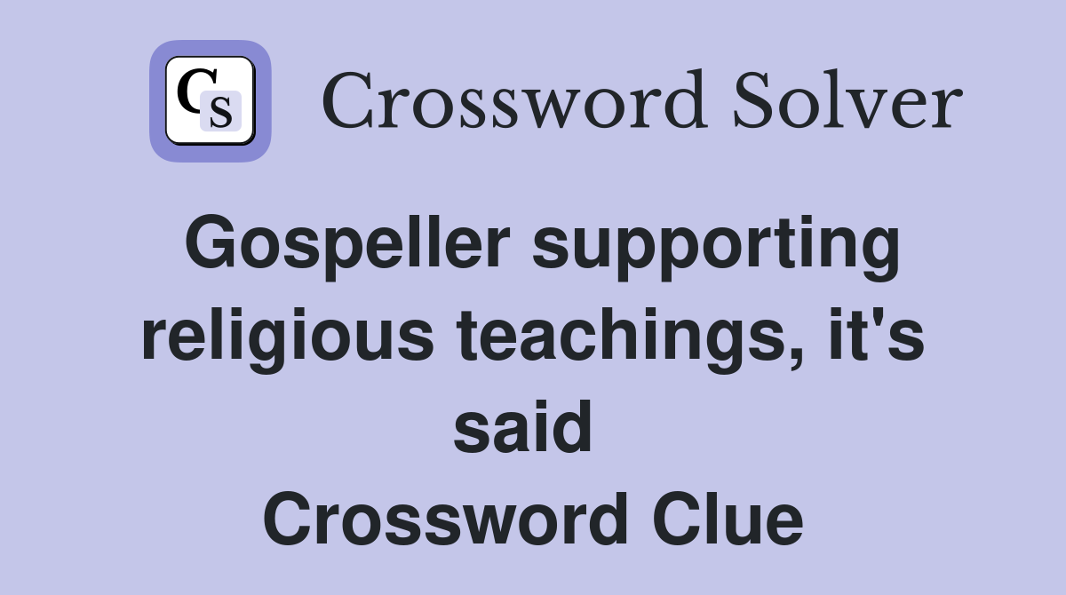 Gospeller supporting religious teachings, it's said  Crossword Clue