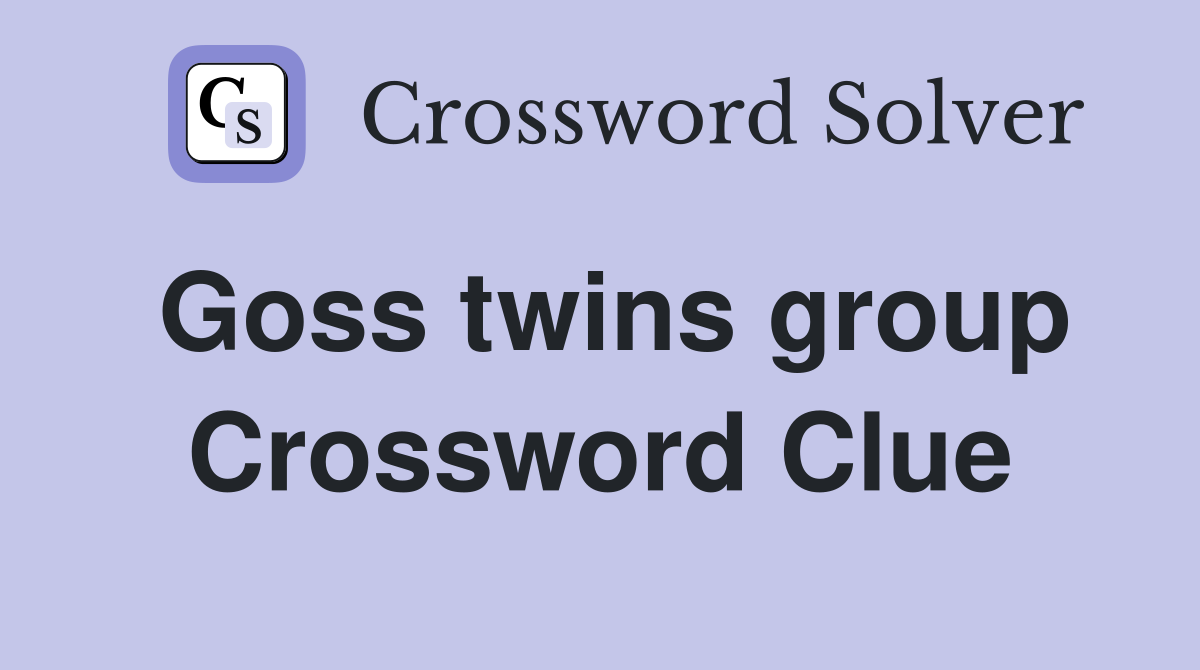 Goss twins group Crossword Clue