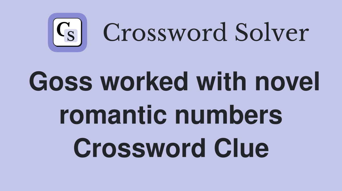 Goss worked with novel romantic numbers Crossword Clue