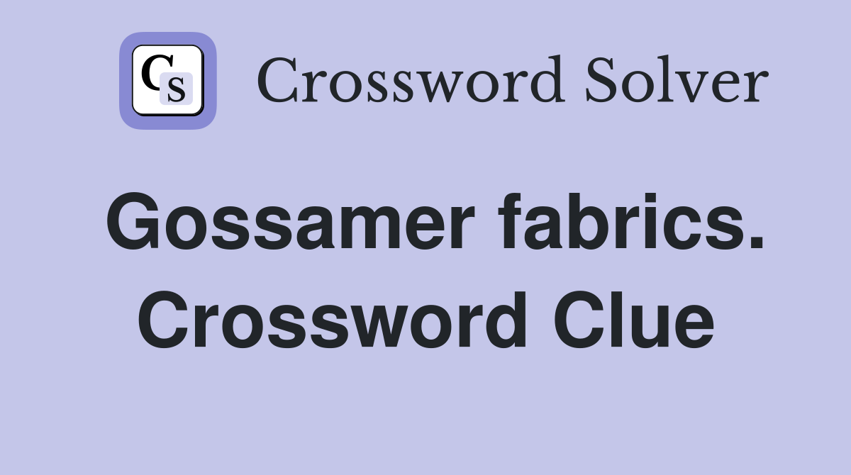 Gossamer fabrics. Crossword Clue
