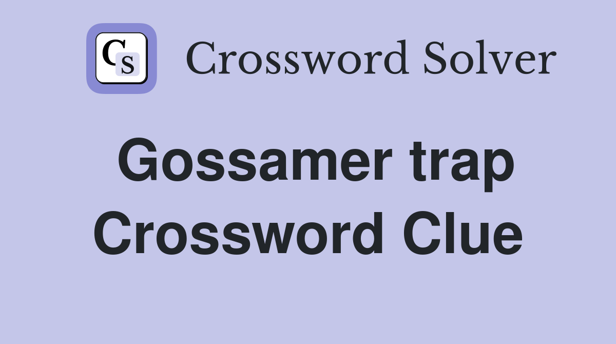 Gossamer trap Crossword Clue