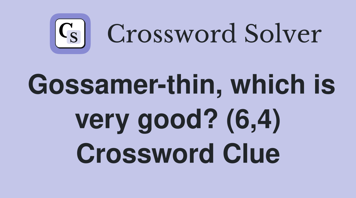 Gossamer-thin, which is very good? (6,4) Crossword Clue
