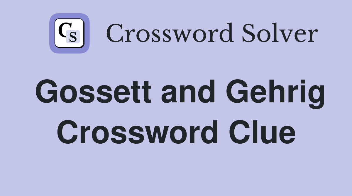 Gossett and Gehrig Crossword Clue