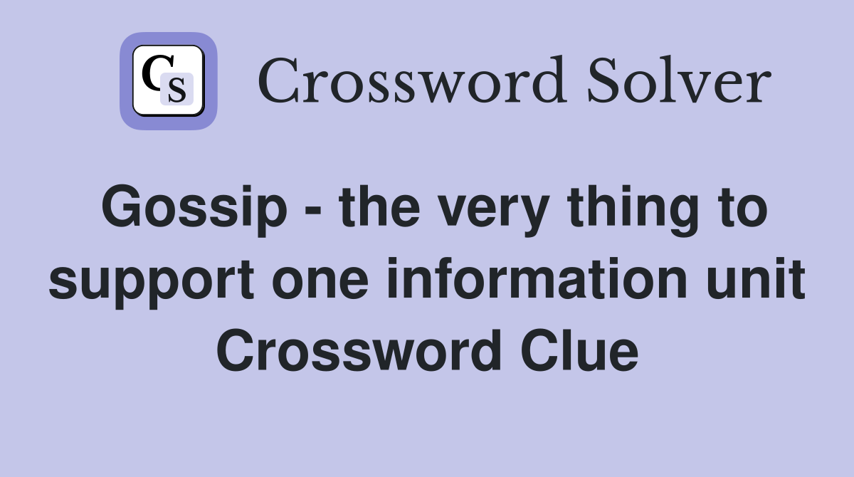 Gossip - the very thing to support one information unit Crossword Clue