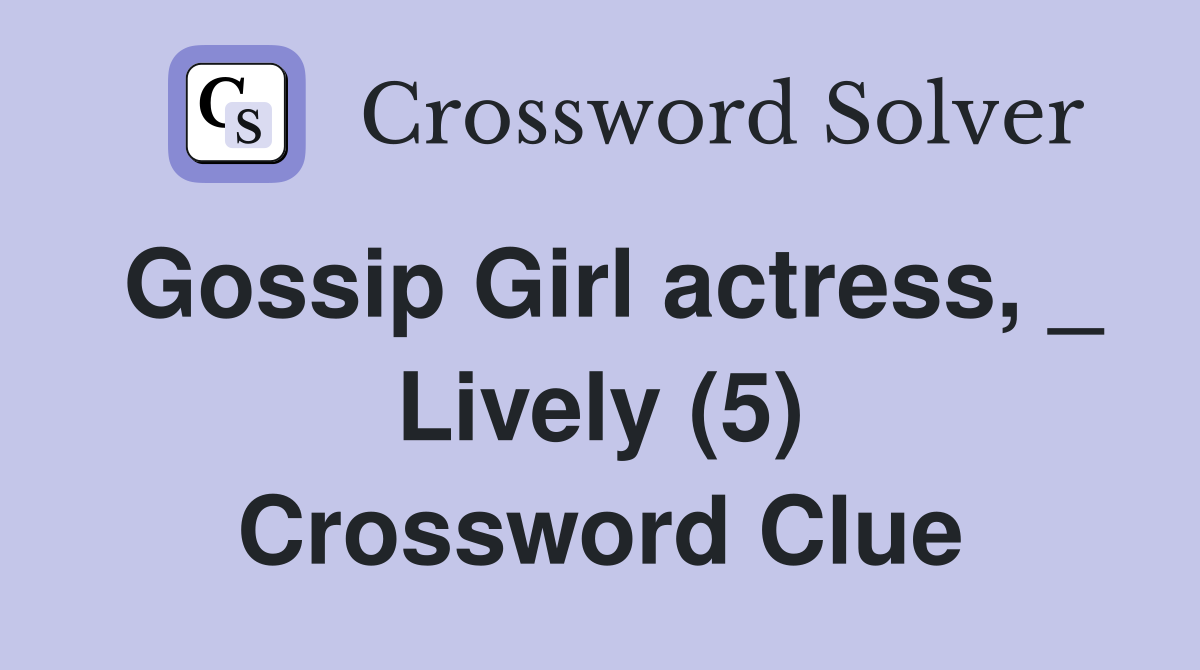 Gossip Girl actress, _ Lively (5) Crossword Clue