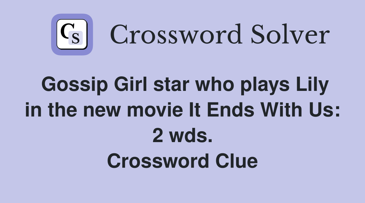 Gossip Girl star who plays Lily in the new movie It Ends With Us: 2 wds. Crossword Clue