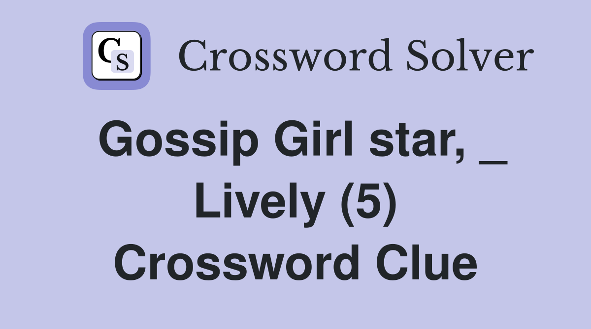 Gossip Girl star, _ Lively (5) Crossword Clue