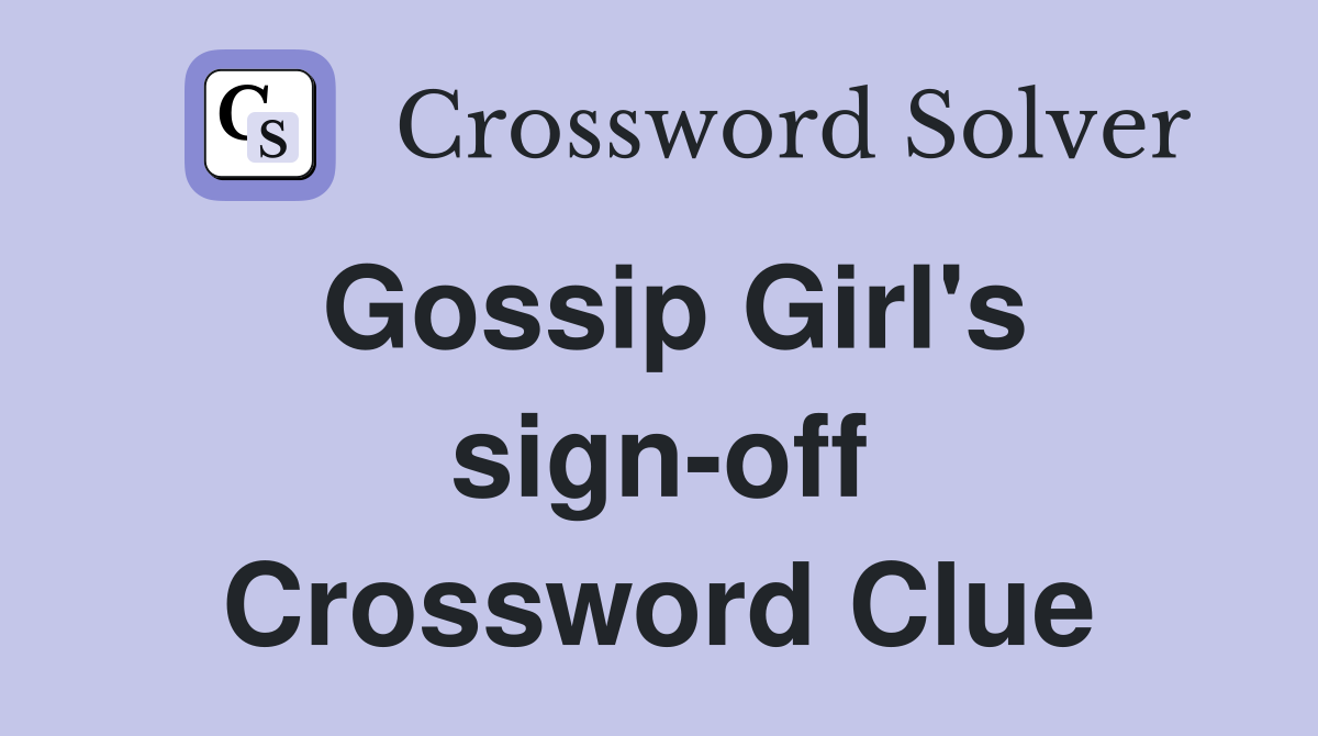 Gossip Girl's sign-off Crossword Clue