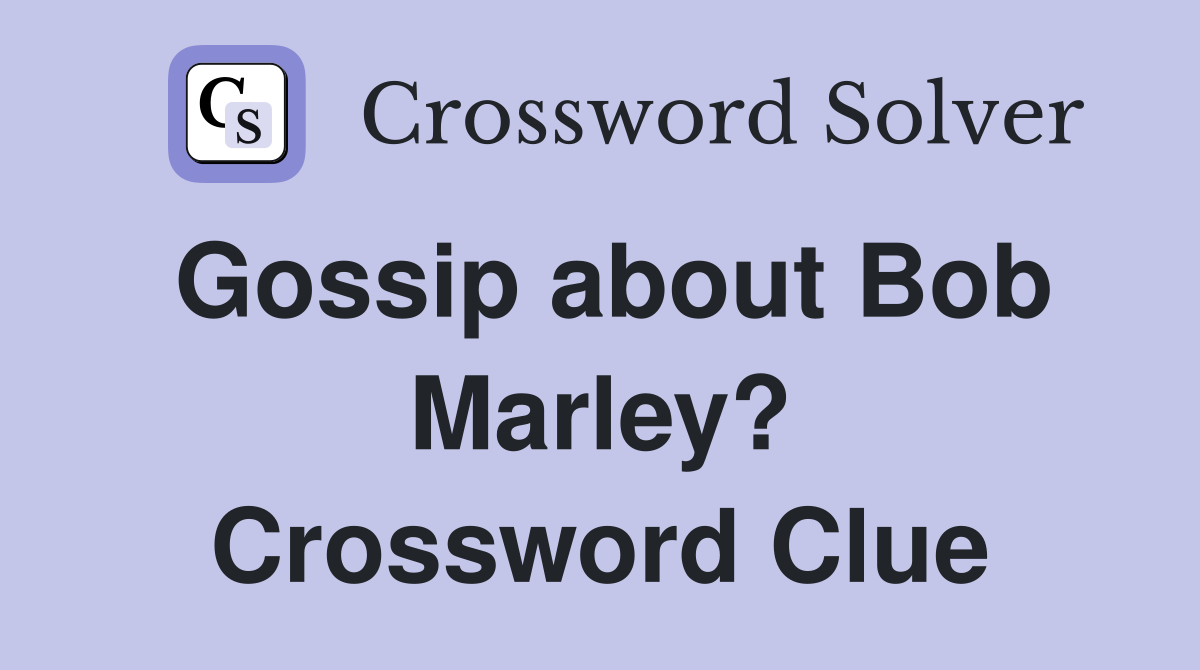 Gossip about Bob Marley? Crossword Clue