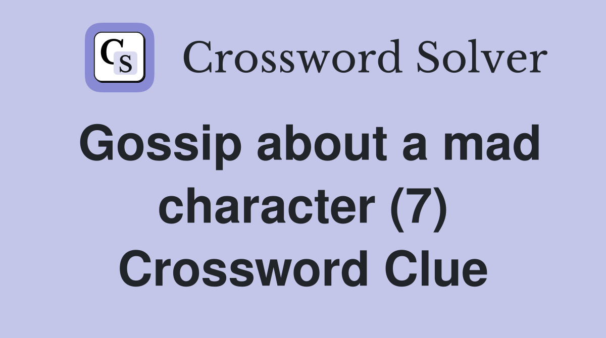 Gossip about a mad character (7) Crossword Clue