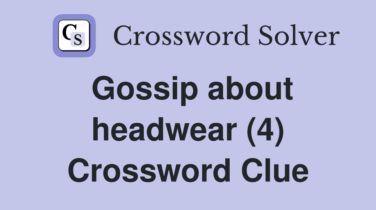 Gossip about headwear (4) Crossword Clue