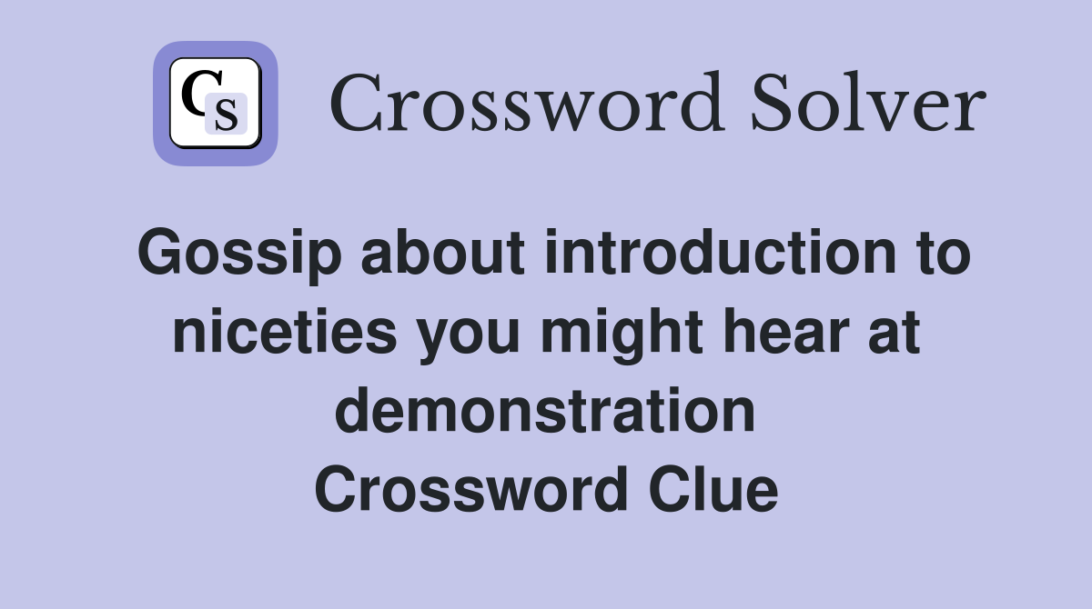 Gossip about introduction to niceties you might hear at demonstration Crossword Clue