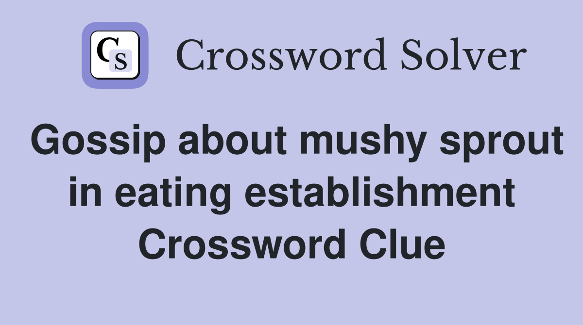 Gossip about mushy sprout in eating establishment Crossword Clue