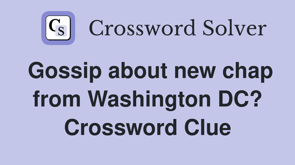 Gossip about new chap from Washington DC? Crossword Clue