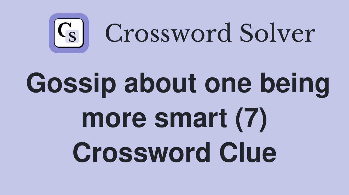 Gossip about one being more smart (7) Crossword Clue