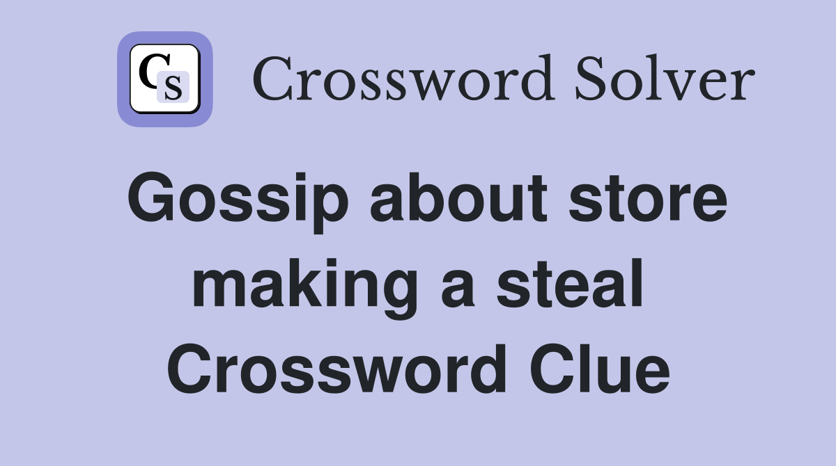 Gossip about store making a steal Crossword Clue