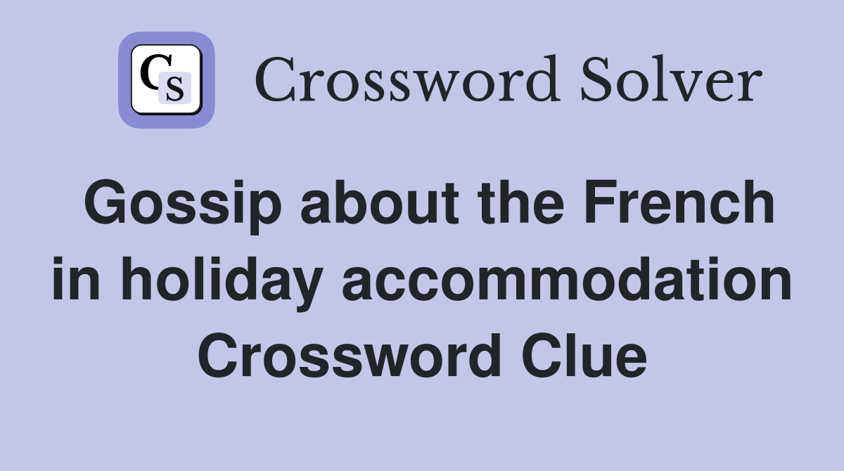 Gossip about the French in holiday accommodation Crossword Clue