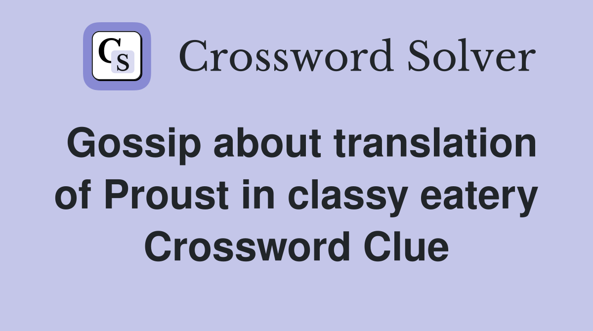 Gossip about translation of Proust in classy eatery Crossword Clue