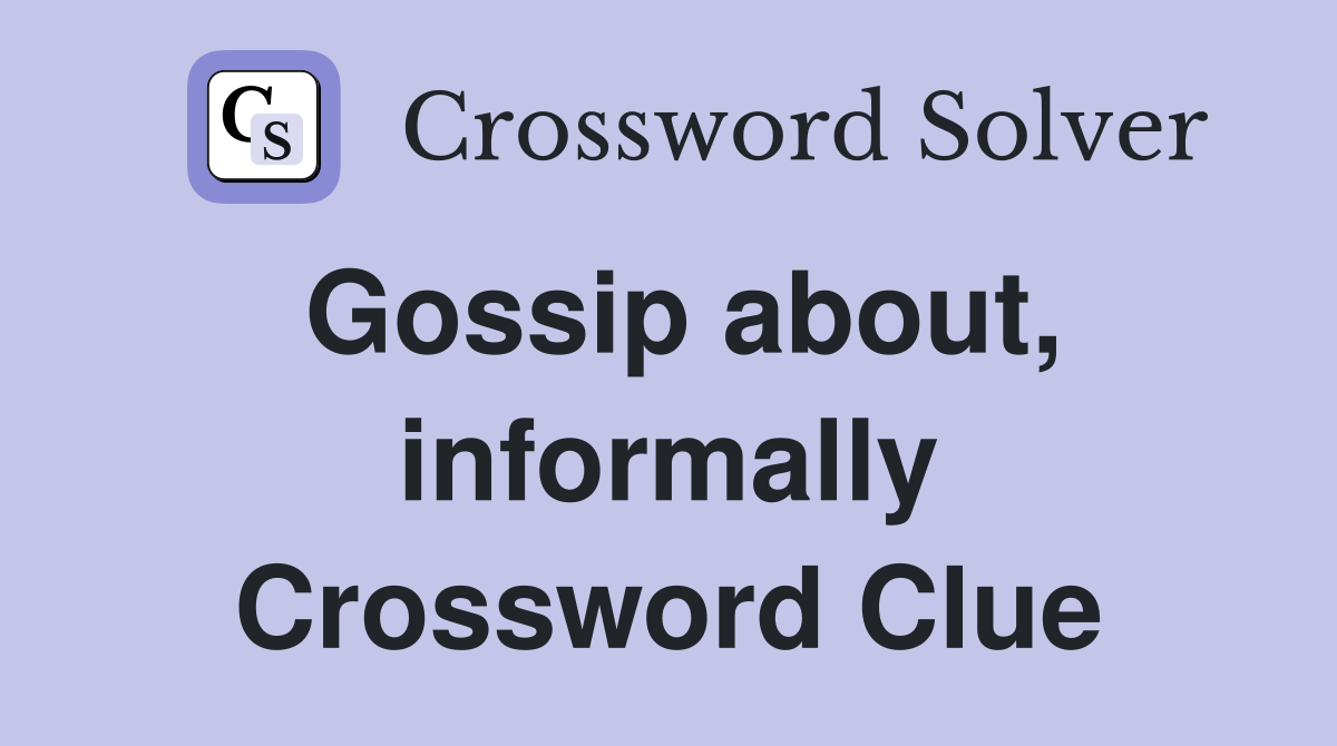 Gossip about, informally Crossword Clue
