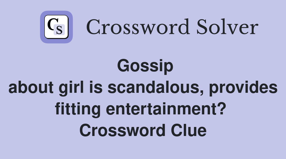 Gossip about girl is scandalous, provides fitting entertainment?  Crossword Clue
