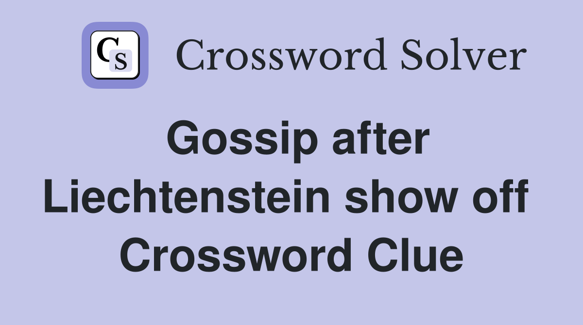 Gossip after Liechtenstein show off  Crossword Clue