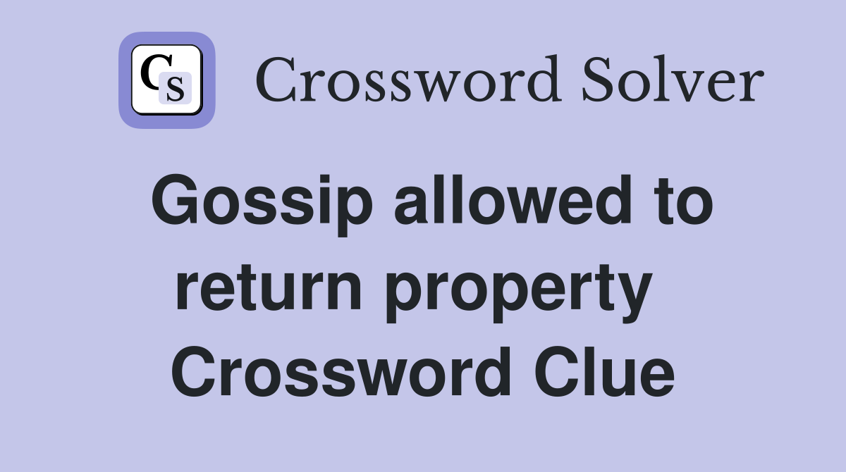 Gossip allowed to return property  Crossword Clue