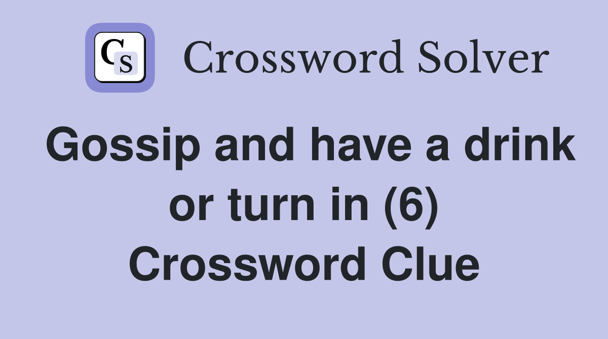 Gossip and have a drink or turn in (6) Crossword Clue