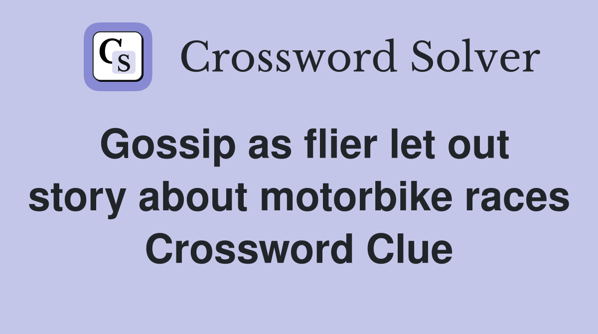 Gossip as flier let out story about motorbike races Crossword Clue