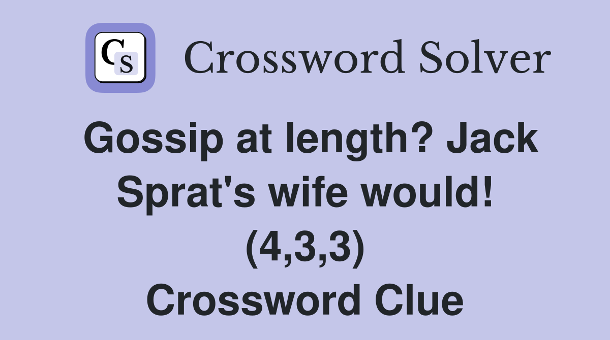 Gossip at length? Jack Sprat's wife would! (4,3,3) Crossword Clue