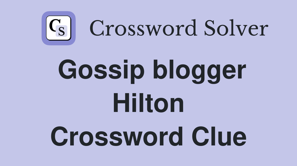 Gossip blogger Hilton Crossword Clue