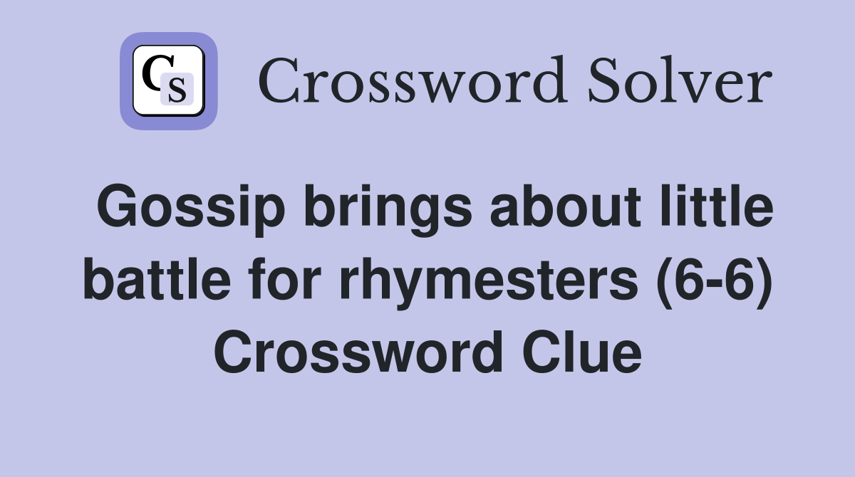 Gossip brings about little battle for rhymesters (6-6) Crossword Clue
