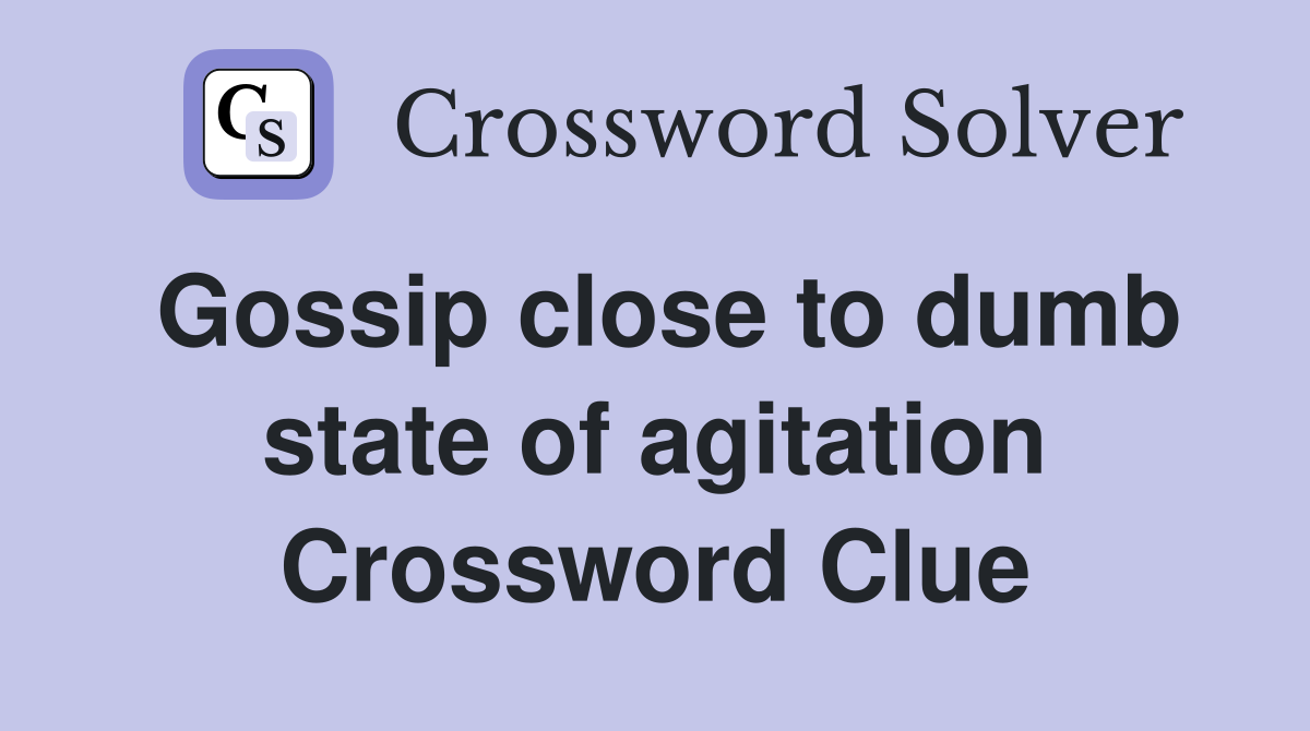 Gossip close to dumb state of agitation Crossword Clue