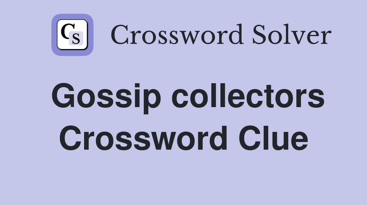 Gossip collectors Crossword Clue