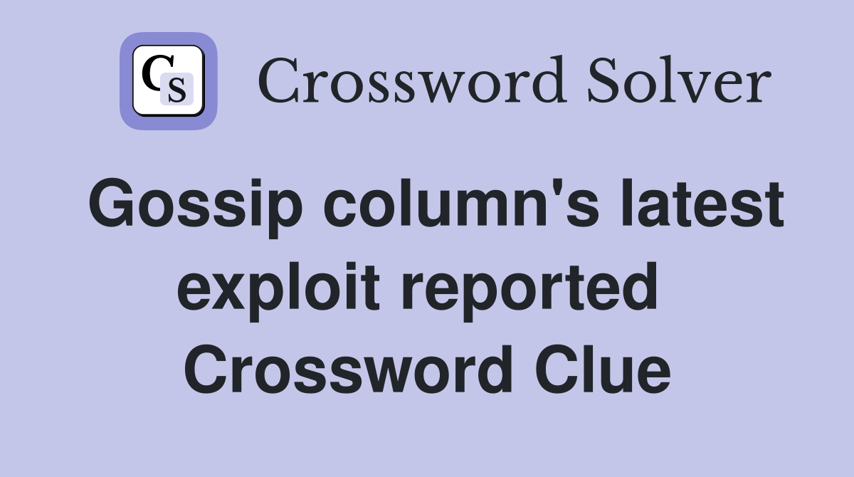 Gossip column's latest exploit reported  Crossword Clue