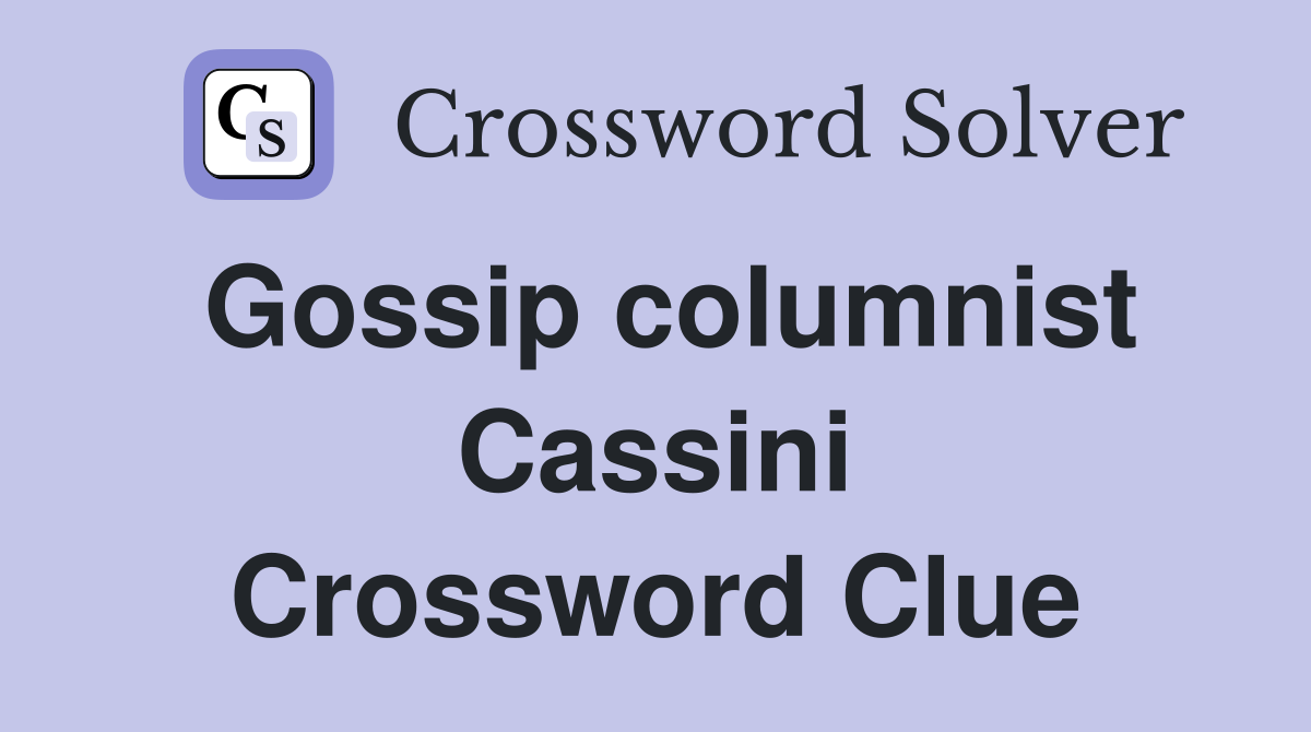 Gossip columnist Cassini Crossword Clue