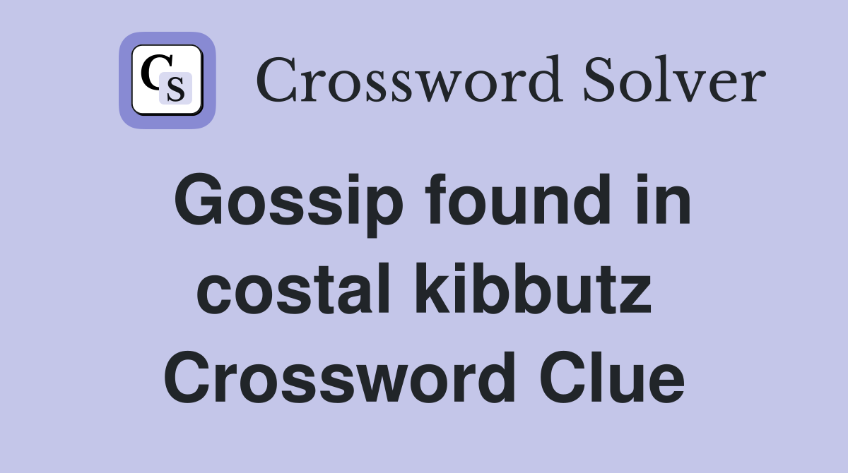 Gossip found in costal kibbutz Crossword Clue