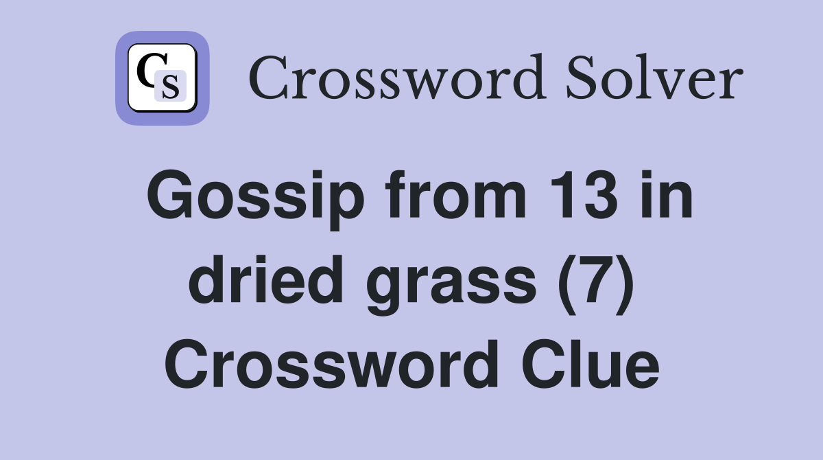 Gossip from 13 in dried grass (7) Crossword Clue